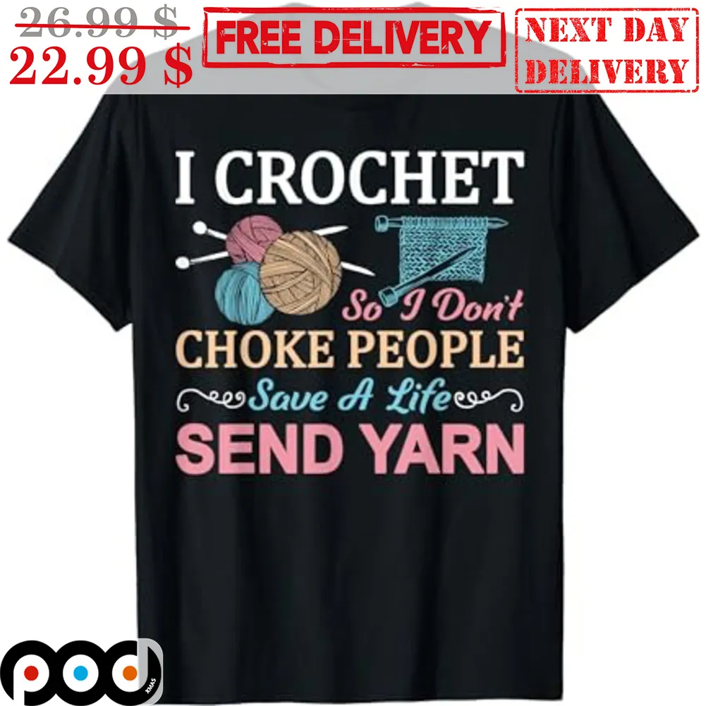 I Crochet So I Don't Choke People Save A Life Send Yarn Shirt