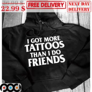 I Got More Tattoos Than I Do Friends Shirt