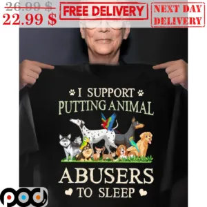 I Support Putting Animal Abusers To Sleep Shirt