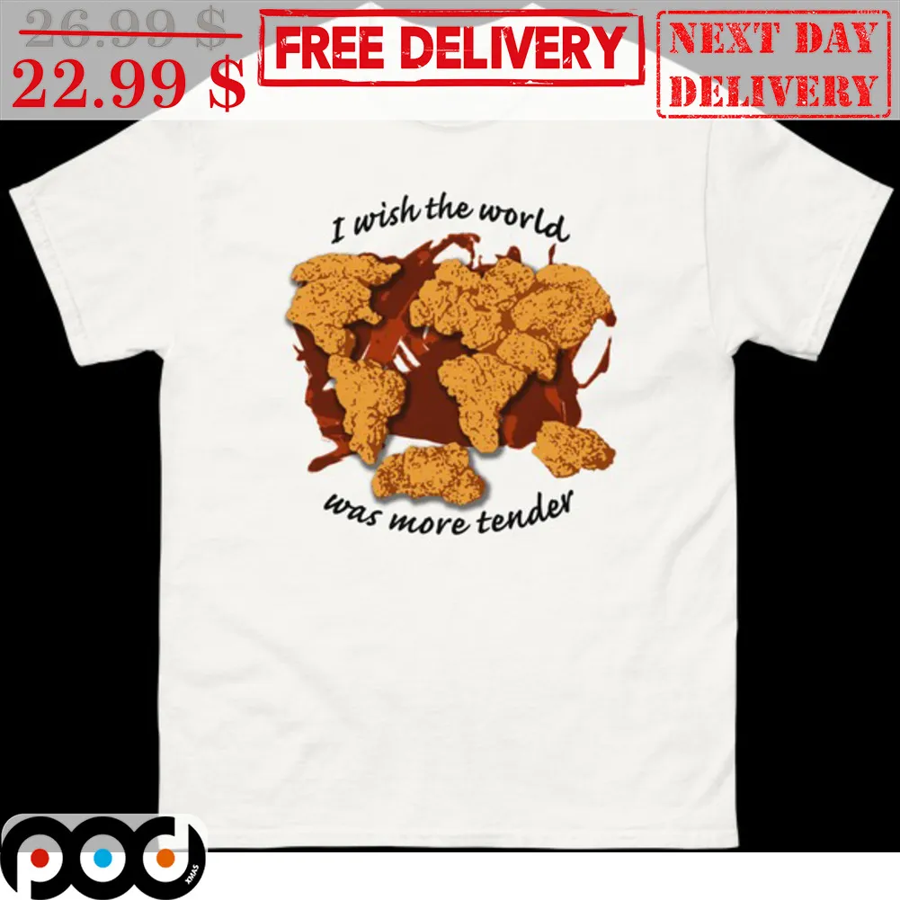 I Wish The World Was More Tender Shirt