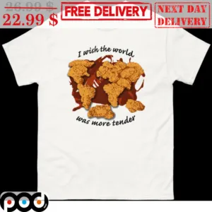 I Wish The World Was More Tender Shirt