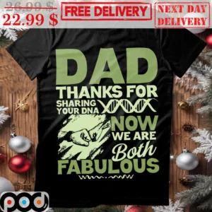 Dad Thanks For Sharing Your DNA Now We Are Both Fabulous Shirt