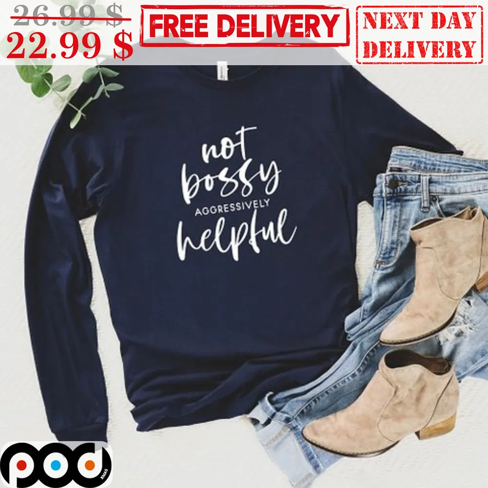 Not Bossy Aggressively Helpful Shirt