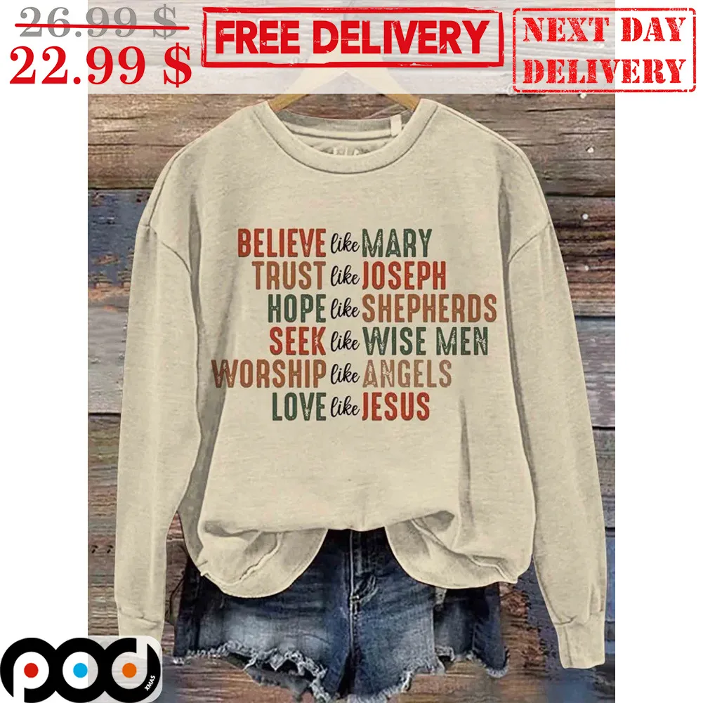 Believe Like Mary Trust Like Joseph Hope Like Shepherds Seek Like Wise Men Worship Like Angels Love Like Jesus Shirt