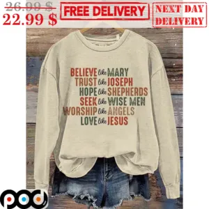 Believe Like Mary Trust Like Joseph Hope Like Shepherds Seek Like Wise Men Worship Like Angels Love Like Jesus Shirt