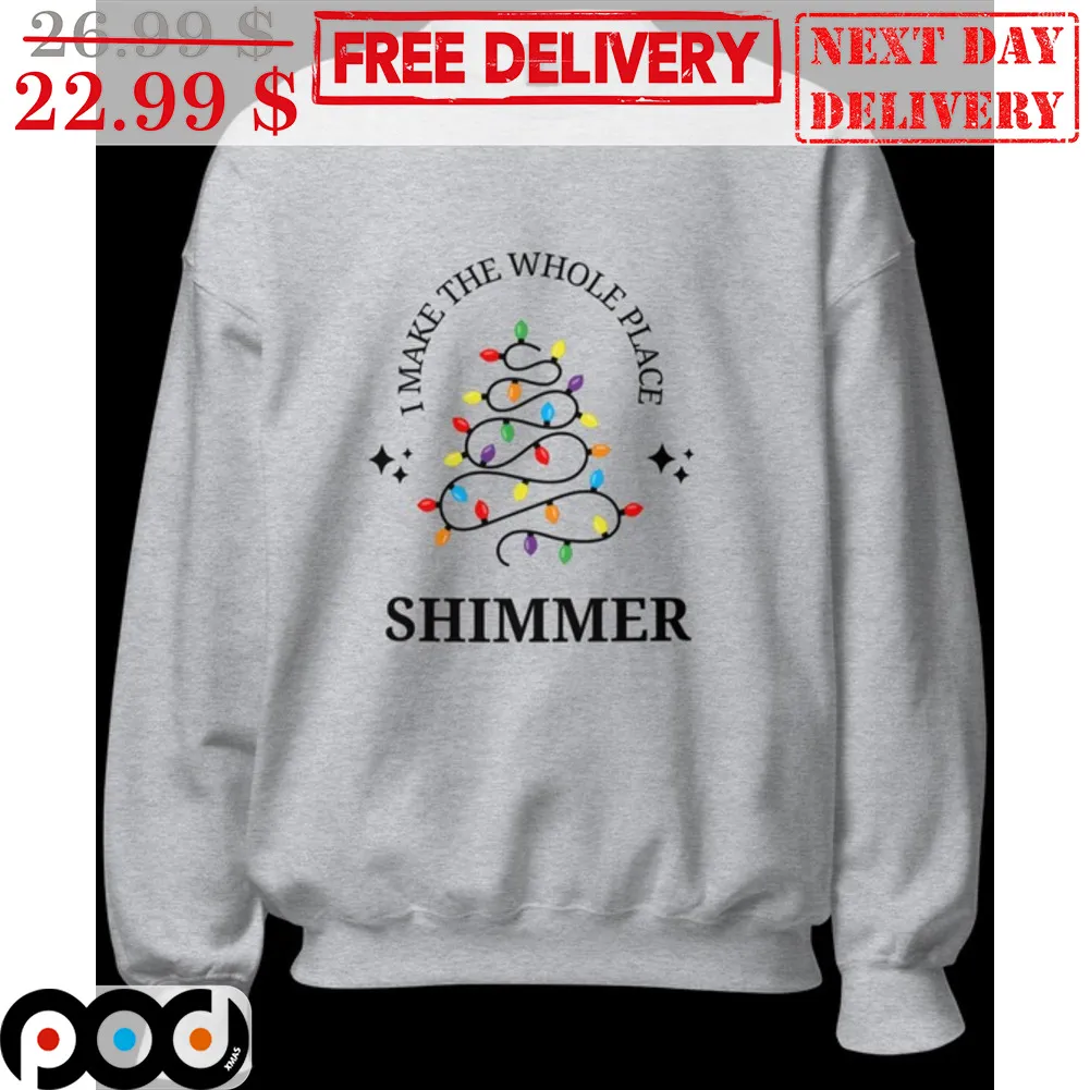 Christmas Light I Make The Whole Place Shimmer Shirt