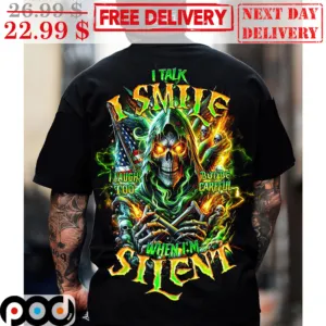 Death I Talk I Smile I Laugh Too But Be Careful When I'm Silent Shirt