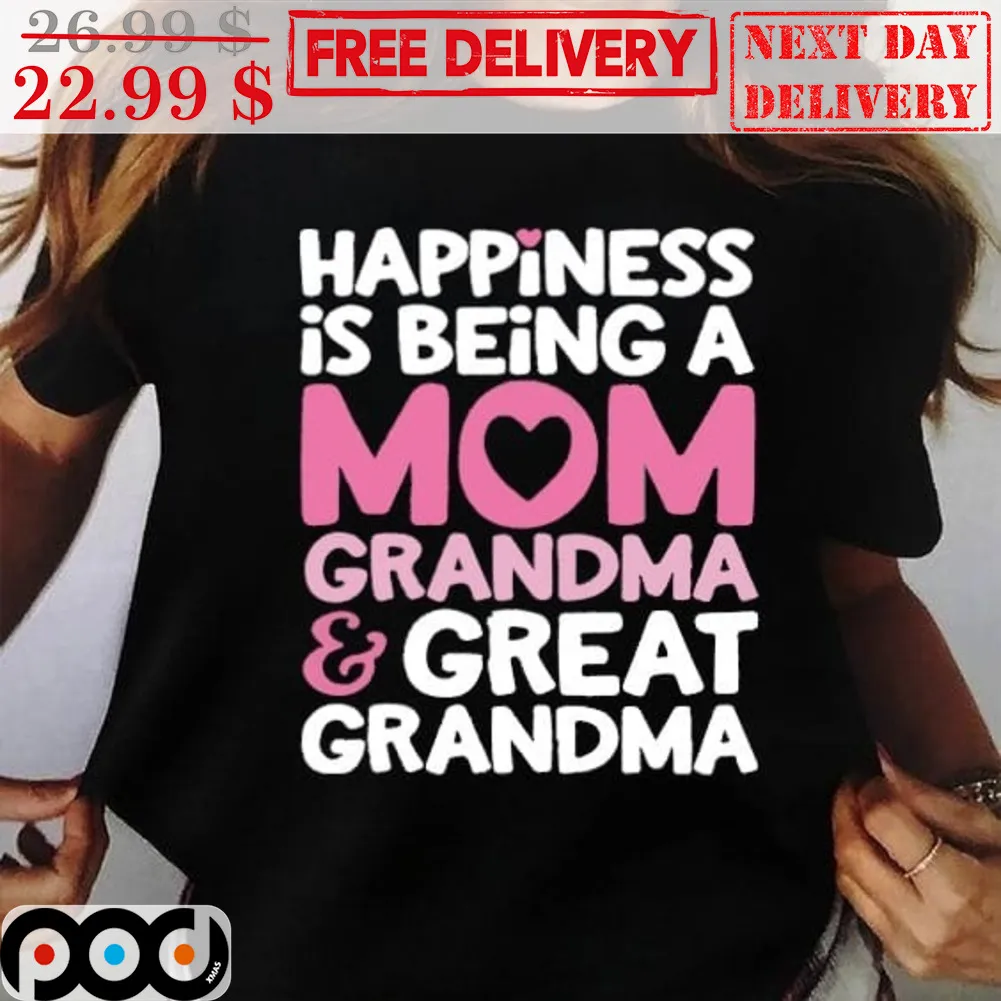 Happiness Is Being A Mom Grandma And Great Grandma Shirt