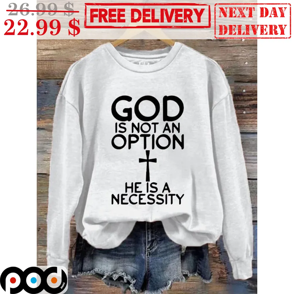 God Is Not An Option He Is A Necessity Shirt