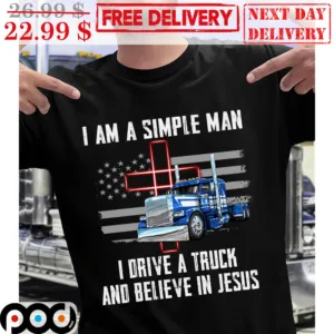 I Am A Simple Man I Drive A Truck And Belive In Jesus American Flag Cross Shirt
