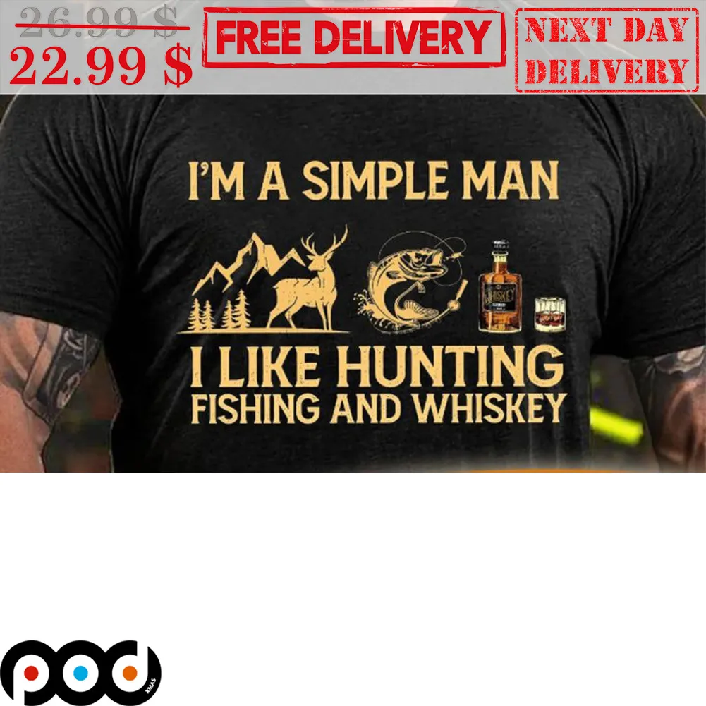 I'm A Simple Man I Like Hunting Fishing And Whiskey Shirt