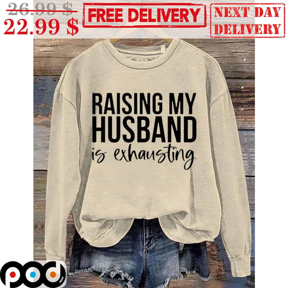 Raising My Husband Is Exhausting Shirt