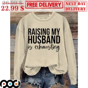 Raising My Husband Is Exhausting Shirt