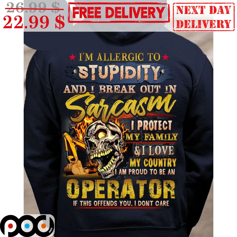 Skull I'm Allergic To Stupidity And I Break Out In Sarcasm I Protect My Family And I Love My Country I Am Proud To Be An Operator Shirt