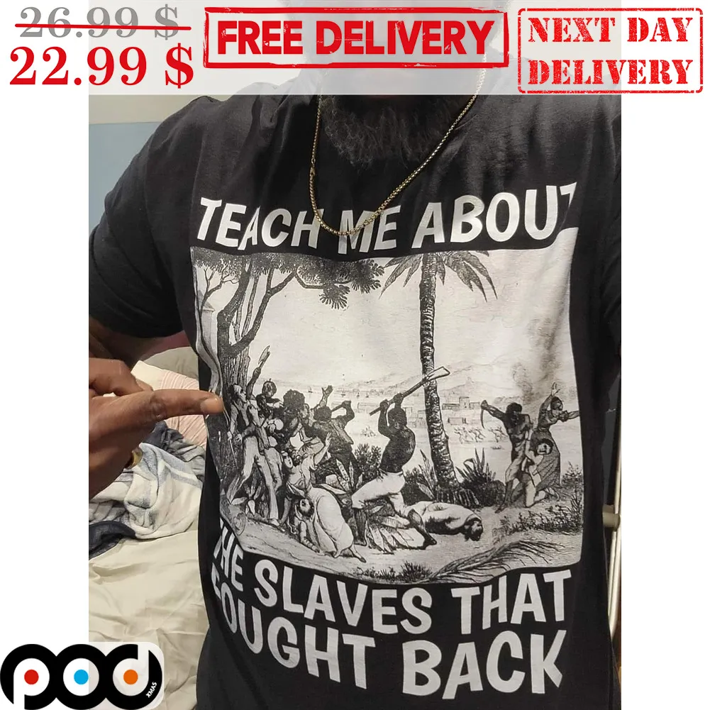 Teach Me About The Slaves That Thought Back Shirt
