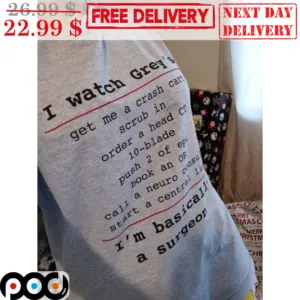 Trust Me I Watch Grey;s I'm Basically A Surtgeon Shirt