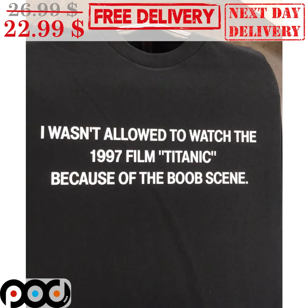 I Wasn't Allowed To Watch The 1997 Film Titanic Because Of The Boob Scene Shirt