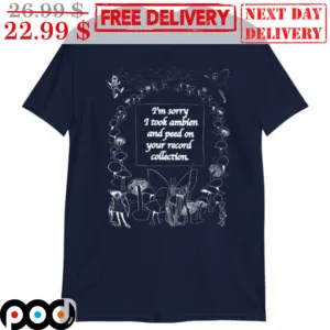 I'm Sorry I Took Ambien And Peed On Your Record Collection Mushroom Shirt