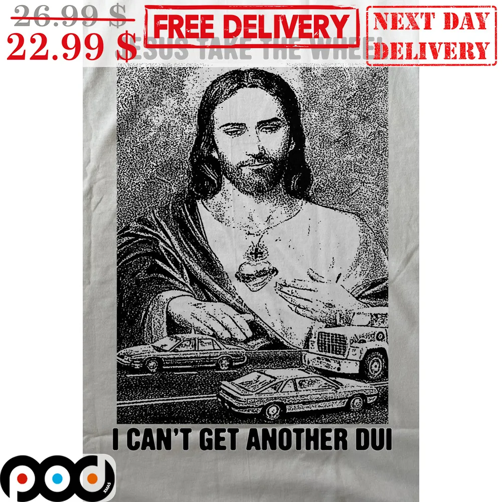 Jesus Take The Wheel I Can't Get Another Dui Christian Shirt