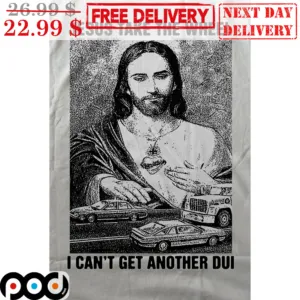 Jesus Take The Wheel I Can't Get Another Dui Christian Shirt
