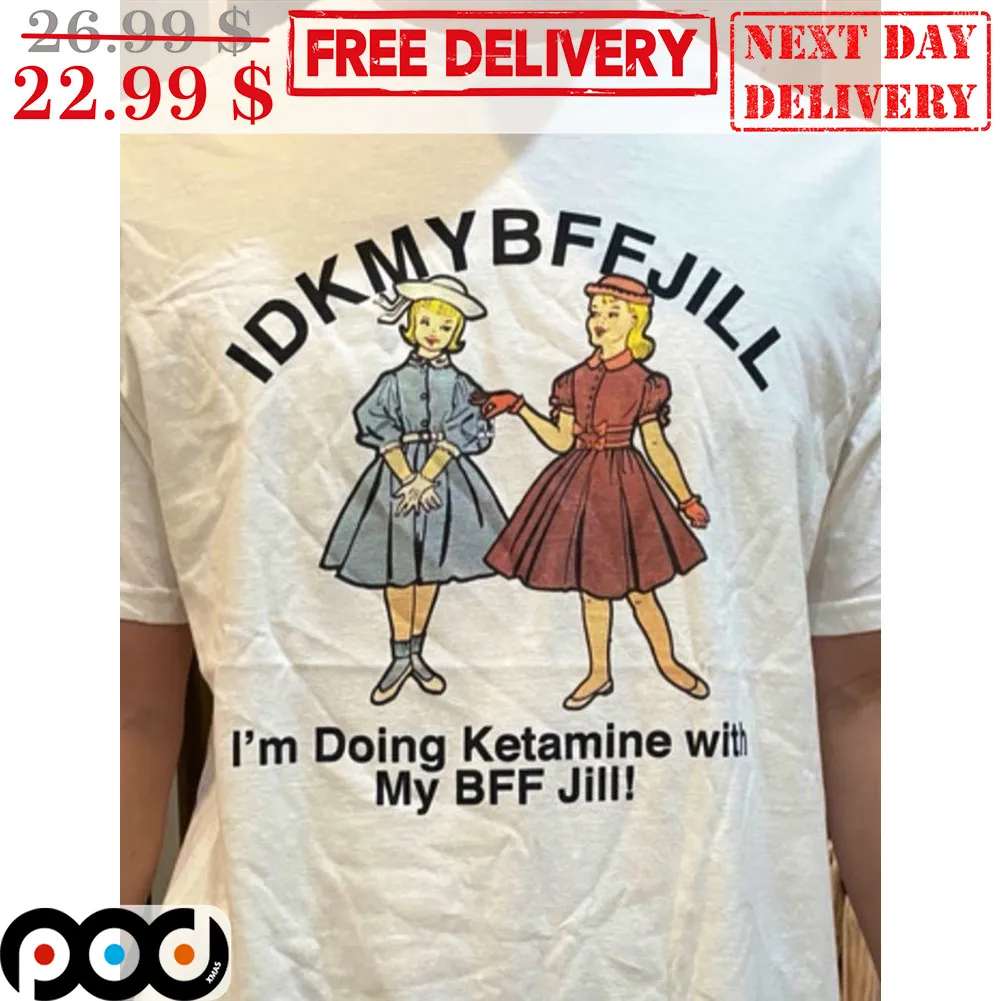 Lady IDKMYBFFJILL I'm Doing Ketamine With My BFF Jill Shirt