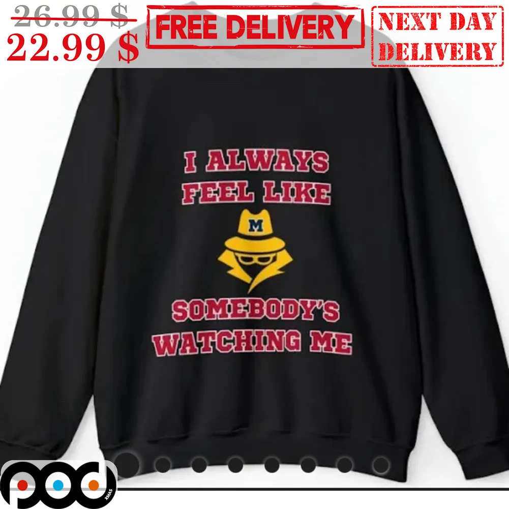 Michigan Wolverines I Always Feel Like Somebody's Watching Me Shirt