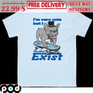 Pug Dog I'm Very Cute But I Shouldn't Exist Shirt