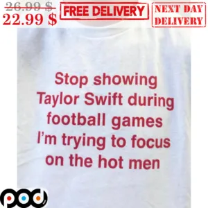 Stop Showing Tay Swift During Football Games I'm Trying To Focus On The Hot Men Shirt