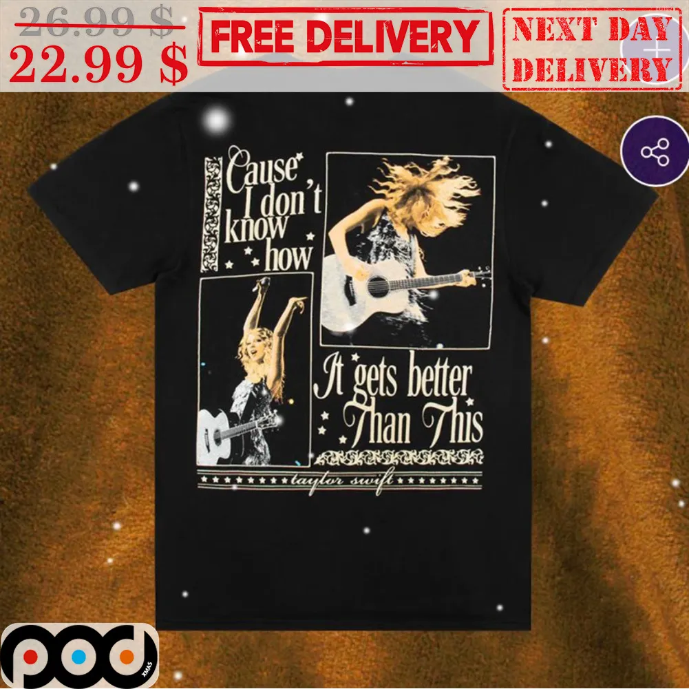 Swifties Cause I Don't Know How It Gets Better Than This Shirt