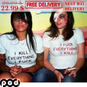 I Kill Eveything I Fuck Shirt