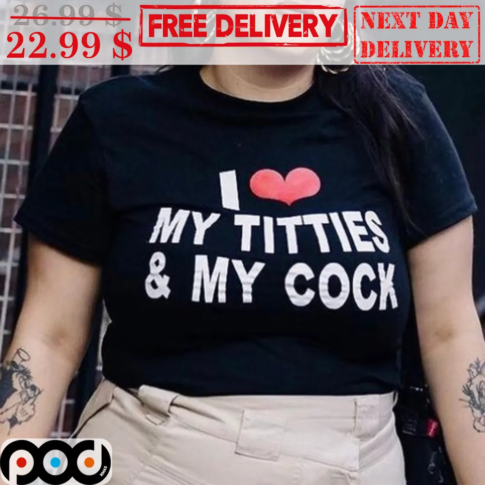 I Love My Titties And My Cock Shirt