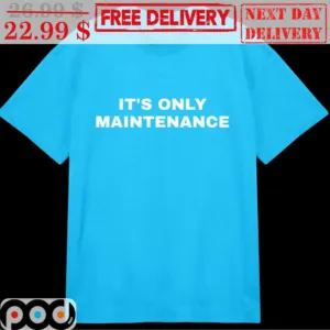 It's Only Maintenance Shirt