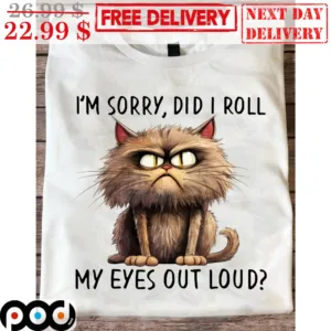 Ugly Cat I'm Sorry Did I Roll My Eyes Out Loud Shirt