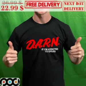 Darn It I'm Addicted To Drugs Shirt