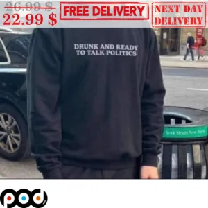 Drunk And Ready To Talk Politics Shirt