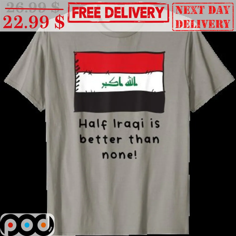 Half Iraqi Is Better Than None Shirt