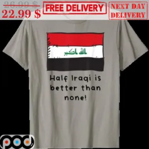 Half Iraqi Is Better Than None Shirt
