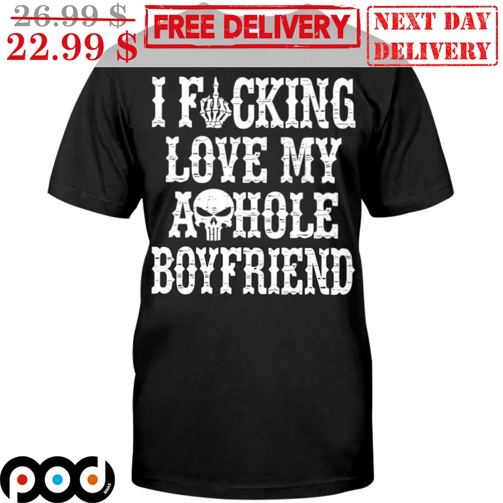 I Fucking Love My Asshole Boyfriend Shirt