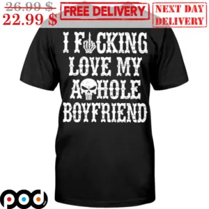 I Fucking Love My Asshole Boyfriend Shirt