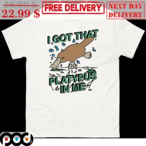 I Got That Platypus In Me Shirt