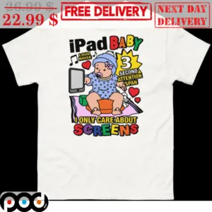 Ipad Baby 3 Second Attention Span I Only Care About Screens Shirt