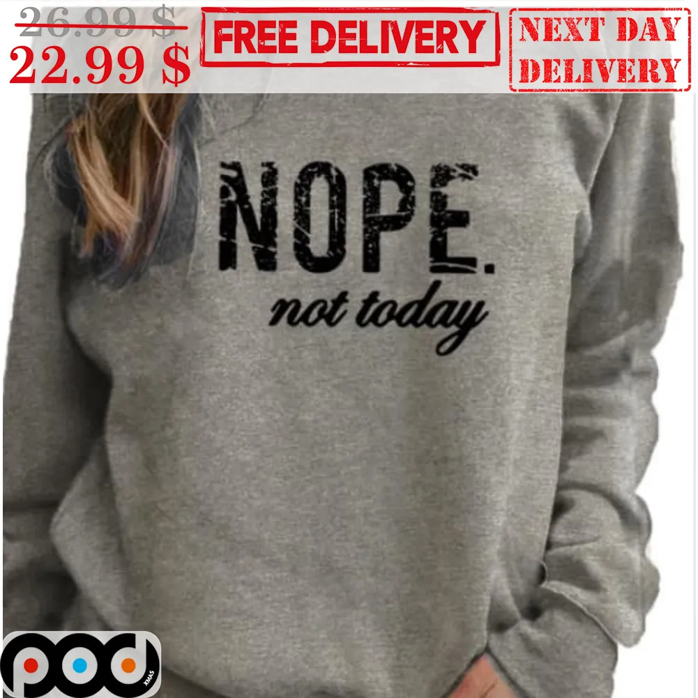 Nope Not Today Shirt