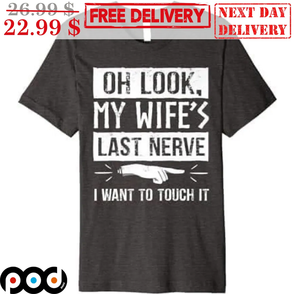 Oh Look My Wife's Last Nerve I Want To Touch It Shirt