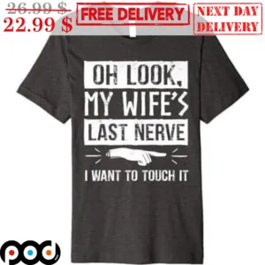 Oh Look My Wife's Last Nerve I Want To Touch It Shirt