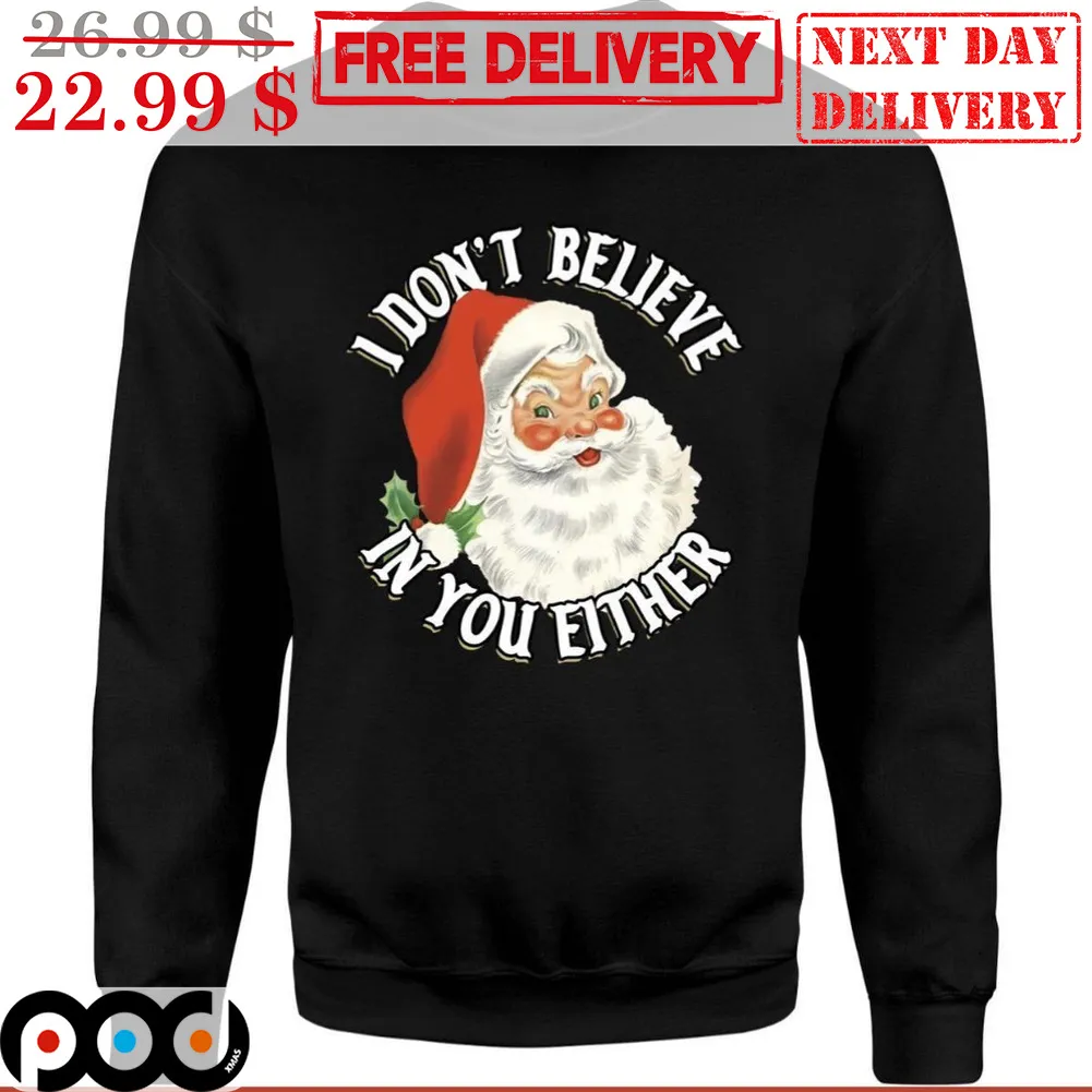 Santa I Don't Believe In Your Either Christmas Shirt