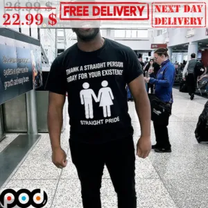 Thank A Straight Person Today For Your Existence Straight Pride Shirt