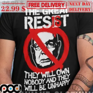 The Great Resist They Will Own Nobody And They Will Be Unhappy Shirt