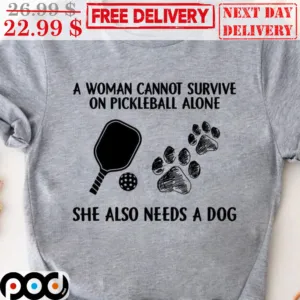 A Woman Cannot Survive On Pickleball Alone She Also Needs A Dog Shirt
