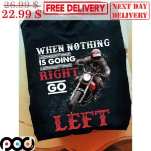 Biker When Nothing Is Going Right Go Left Shirt
