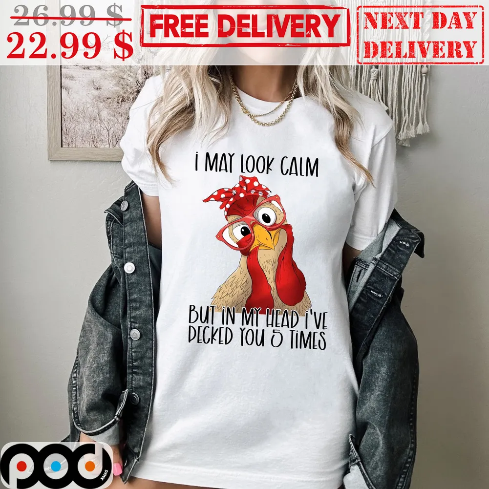 Chicken I May Look Calm But In My Head I've Pecked You 5 Times Shirt